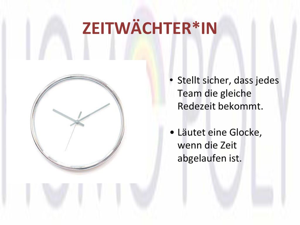 ZEITWÄCHTER*IN Stellt sicher, dass jedes Team die gleiche Redezeit bekommt.