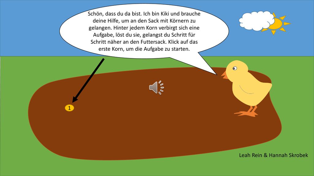 Schön, dass du da bist. Ich bin Kiki und brauche deine Hilfe, um an den Sack mit Körnern zu gelangen. Hinter jedem Korn verbirgt sich eine Aufgabe, löst du sie, gelangst du Schritt für Schritt näher an den Futtersack. Klick auf das erste Korn, um die Aufgabe zu starten.
