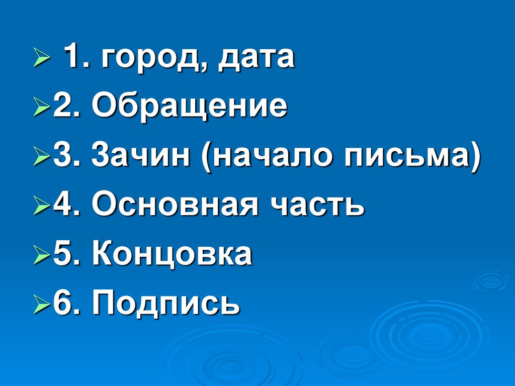 1. город, дата 2. Обращение 3. 3ачин (начало письма) 4. Основная часть 5. Концовка 6. Подпись