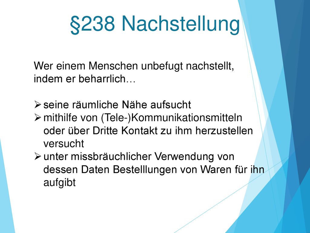 §238 Nachstellung Wer einem Menschen unbefugt nachstellt, indem er beharrlich… seine räumliche Nähe aufsucht.