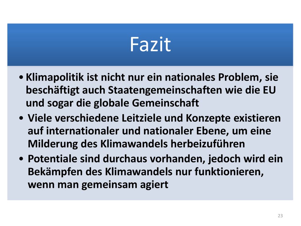 Fazit Klimapolitik ist nicht nur ein nationales Problem, sie beschäftigt auch Staatengemeinschaften wie die EU und sogar die globale Gemeinschaft.