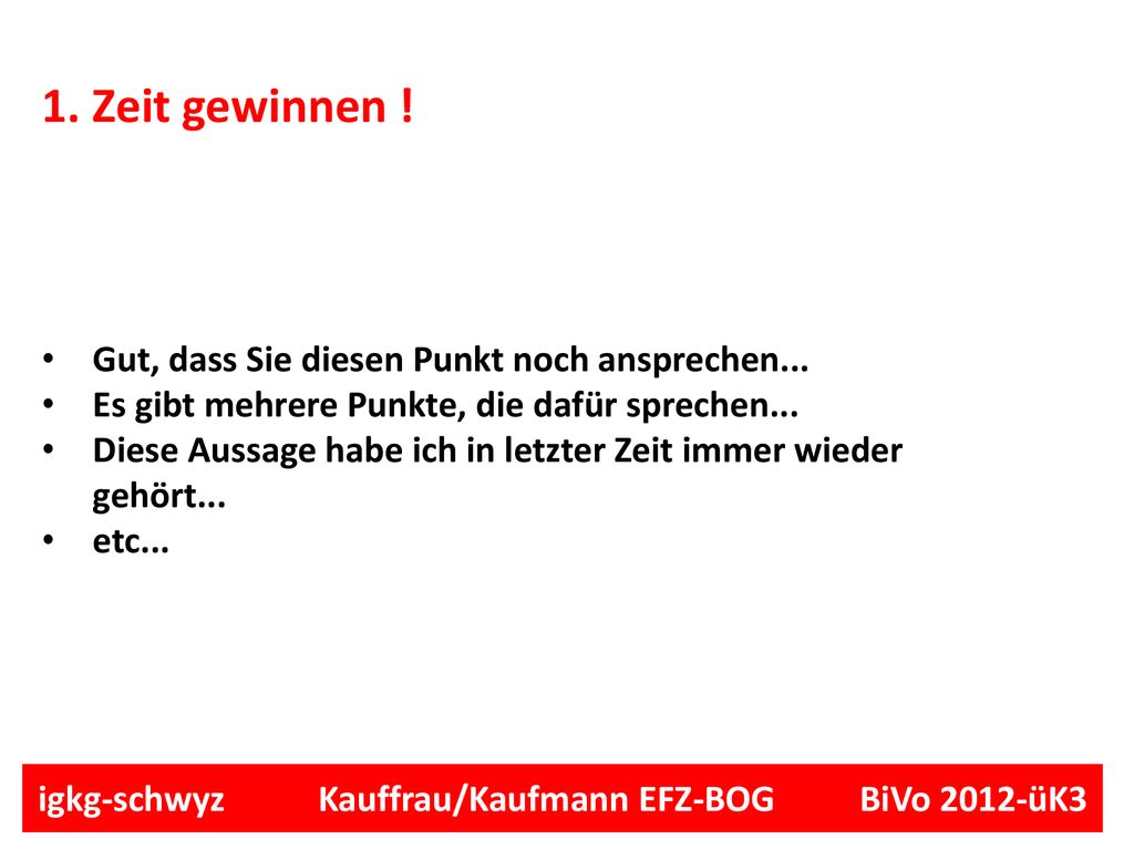 1. Zeit gewinnen ! Gut, dass Sie diesen Punkt noch ansprechen...