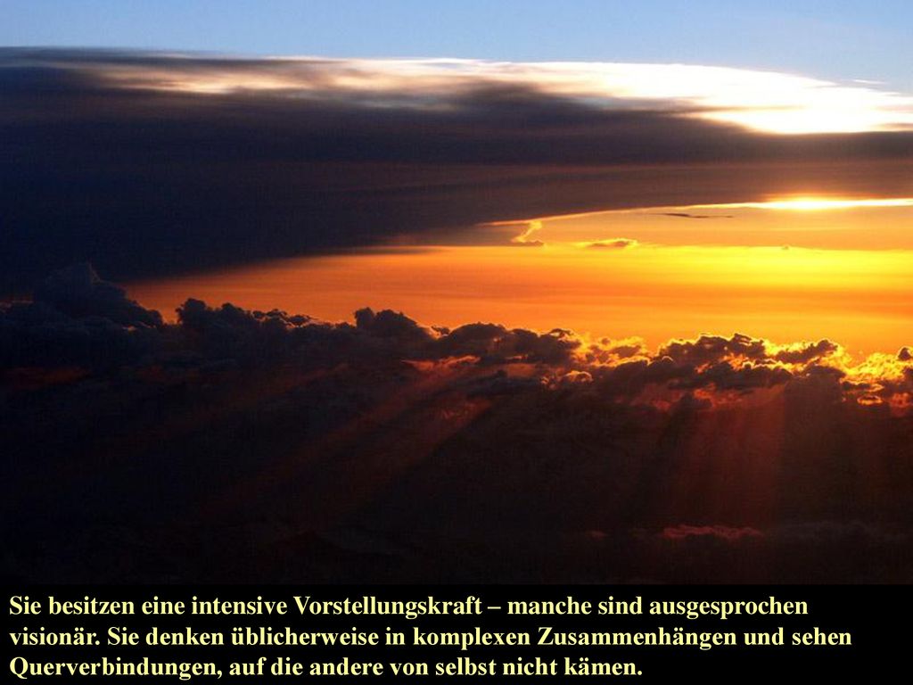 Sie besitzen eine intensive Vorstellungskraft – manche sind ausgesprochen visionär.