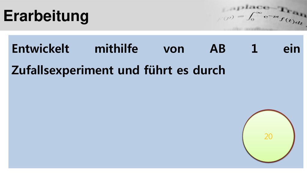 Erarbeitung Entwickelt mithilfe von AB 1 ein Zufallsexperiment und führt es durch.