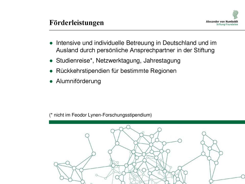 Förderleistungen Intensive und individuelle Betreuung in Deutschland und im Ausland durch persönliche Ansprechpartner in der Stiftung.