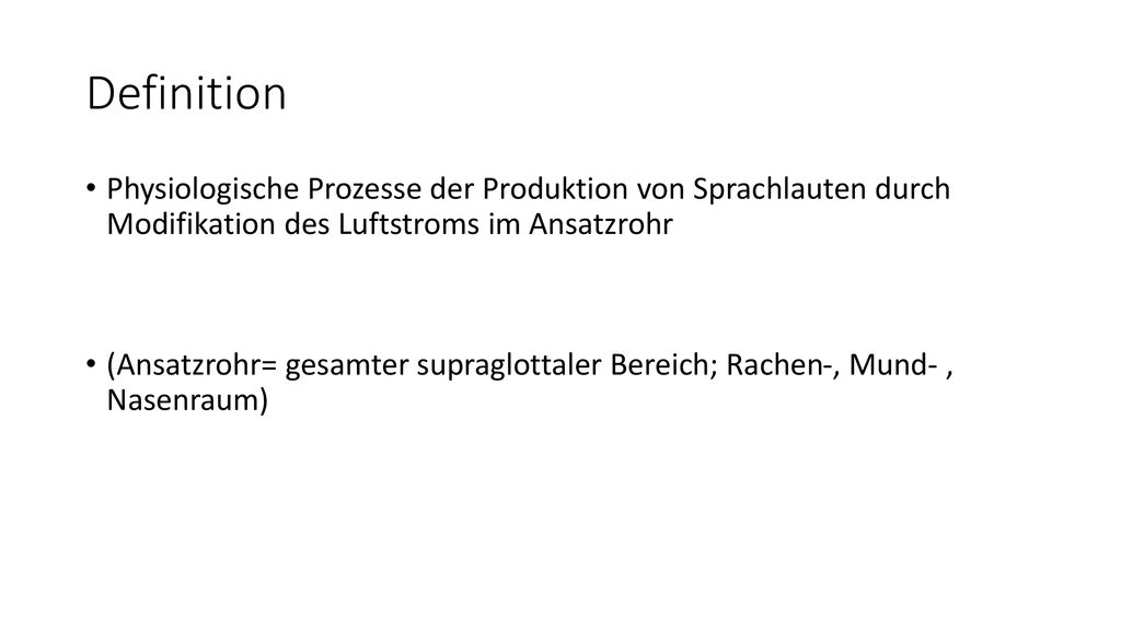 Definition Physiologische Prozesse der Produktion von Sprachlauten durch Modifikation des Luftstroms im Ansatzrohr.