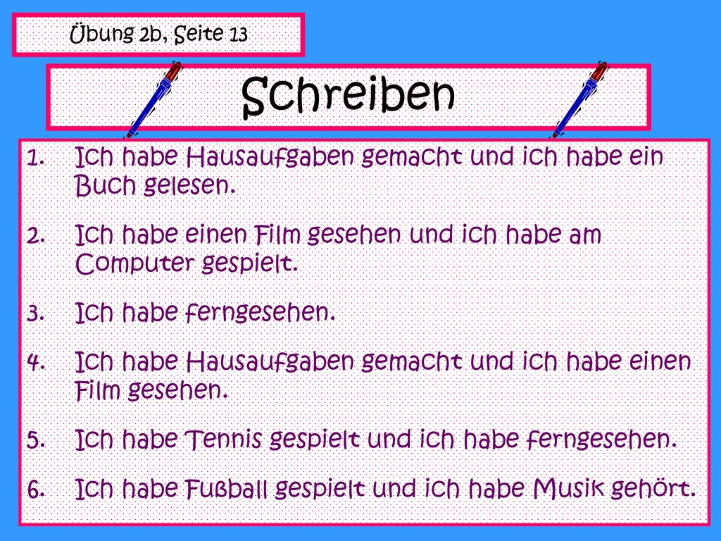 Schreiben Ich habe Hausaufgaben gemacht und ich habe ein Buch gelesen.