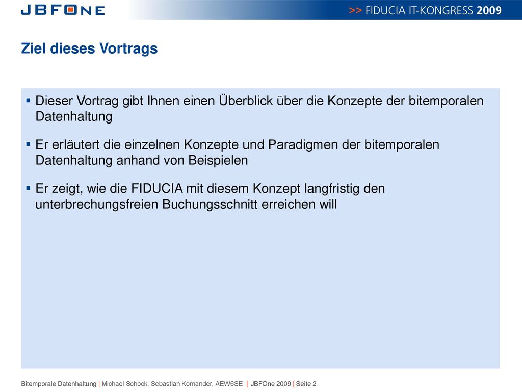Ziel dieses Vortrags Dieser Vortrag gibt Ihnen einen Überblick über die Konzepte der bitemporalen Datenhaltung.