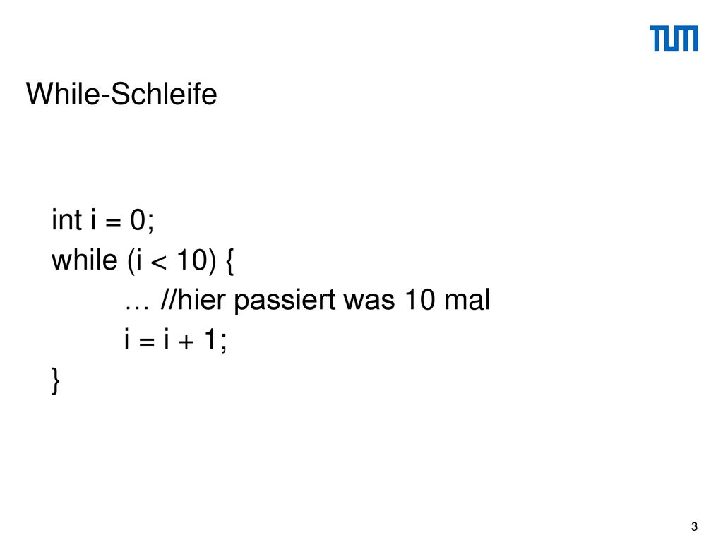 While-Schleife int i = 0; while (i < 10) {