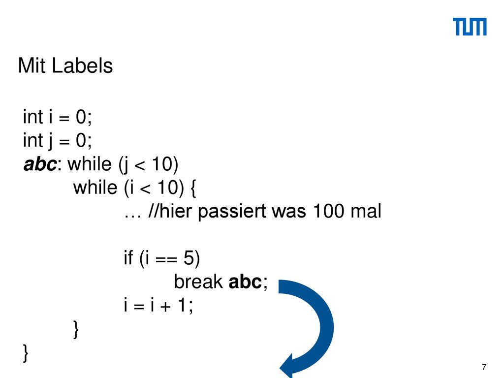 Mit Labels int i = 0; int j = 0; abc: while (j < 10)