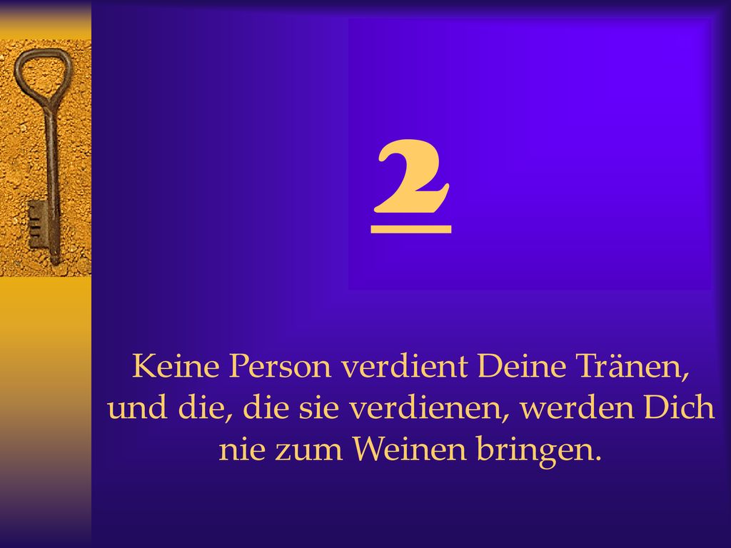 2 Keine Person verdient Deine Tränen, und die, die sie verdienen, werden Dich nie zum Weinen bringen.