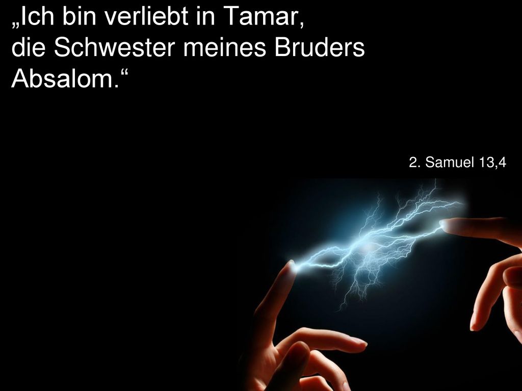 „Ich bin verliebt in Tamar, die Schwester meines Bruders Absalom.