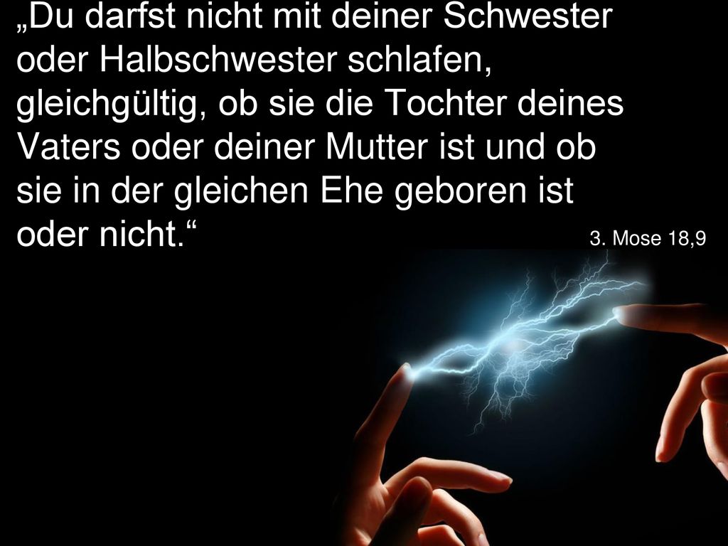 „Du darfst nicht mit deiner Schwester oder Halbschwester schlafen, gleichgültig, ob sie die Tochter deines Vaters oder deiner Mutter ist und ob sie in der gleichen Ehe geboren ist oder nicht.