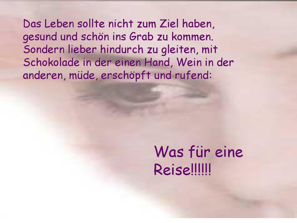 Was für eine Reise!!!!!! Das Leben sollte nicht zum Ziel haben,