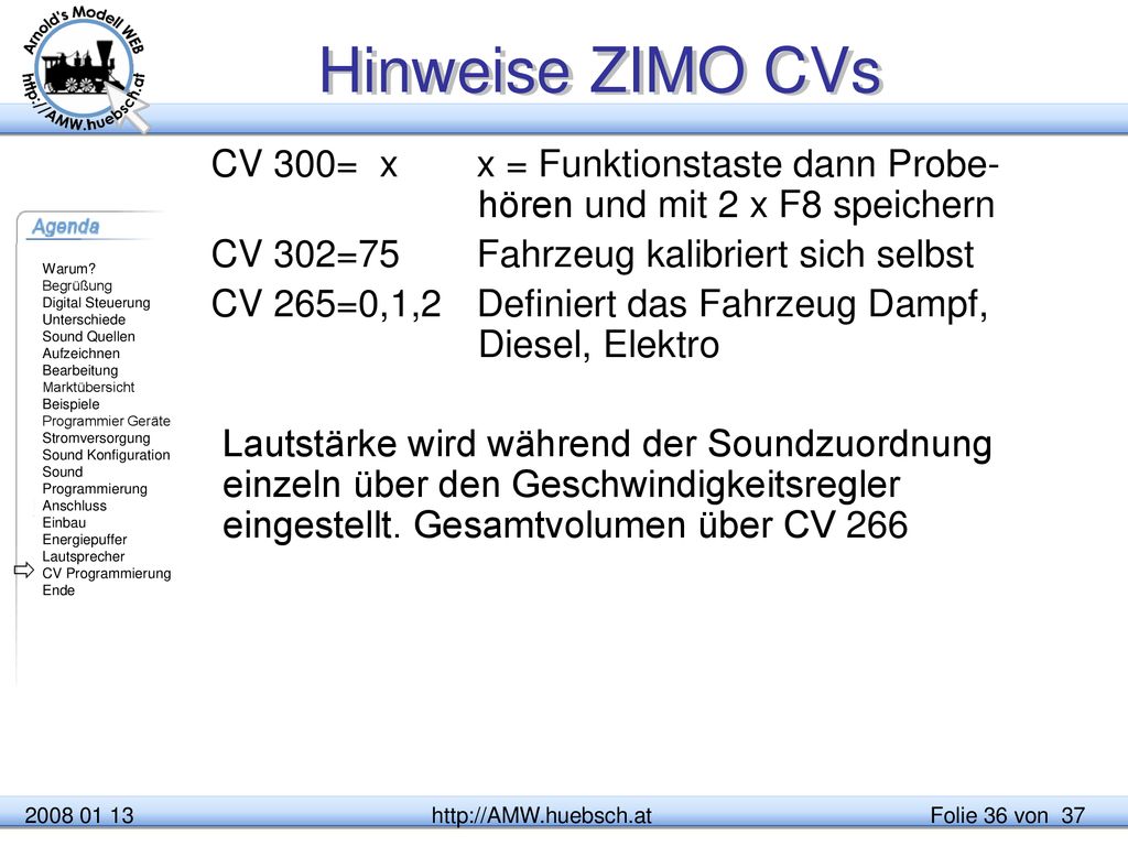 Hinweise ZIMO CVs CV 300= x x = Funktionstaste dann Probe-hören und mit 2 x F8 speichern. CV 302=75 Fahrzeug kalibriert sich selbst.