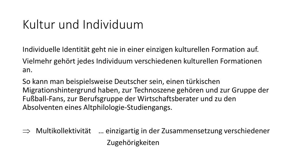Kultur und Individuum Individuelle Identität geht nie in einer einzigen kulturellen Formation auf.