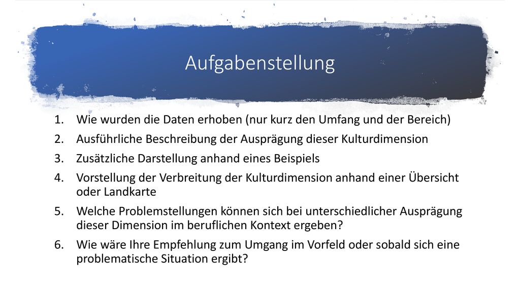 Aufgabenstellung Wie wurden die Daten erhoben (nur kurz den Umfang und der Bereich) Ausführliche Beschreibung der Ausprägung dieser Kulturdimension.