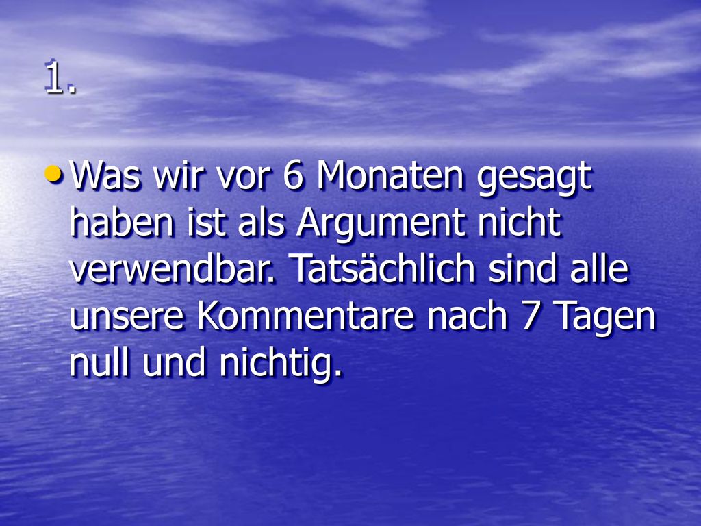 1. Was wir vor 6 Monaten gesagt haben ist als Argument nicht verwendbar.