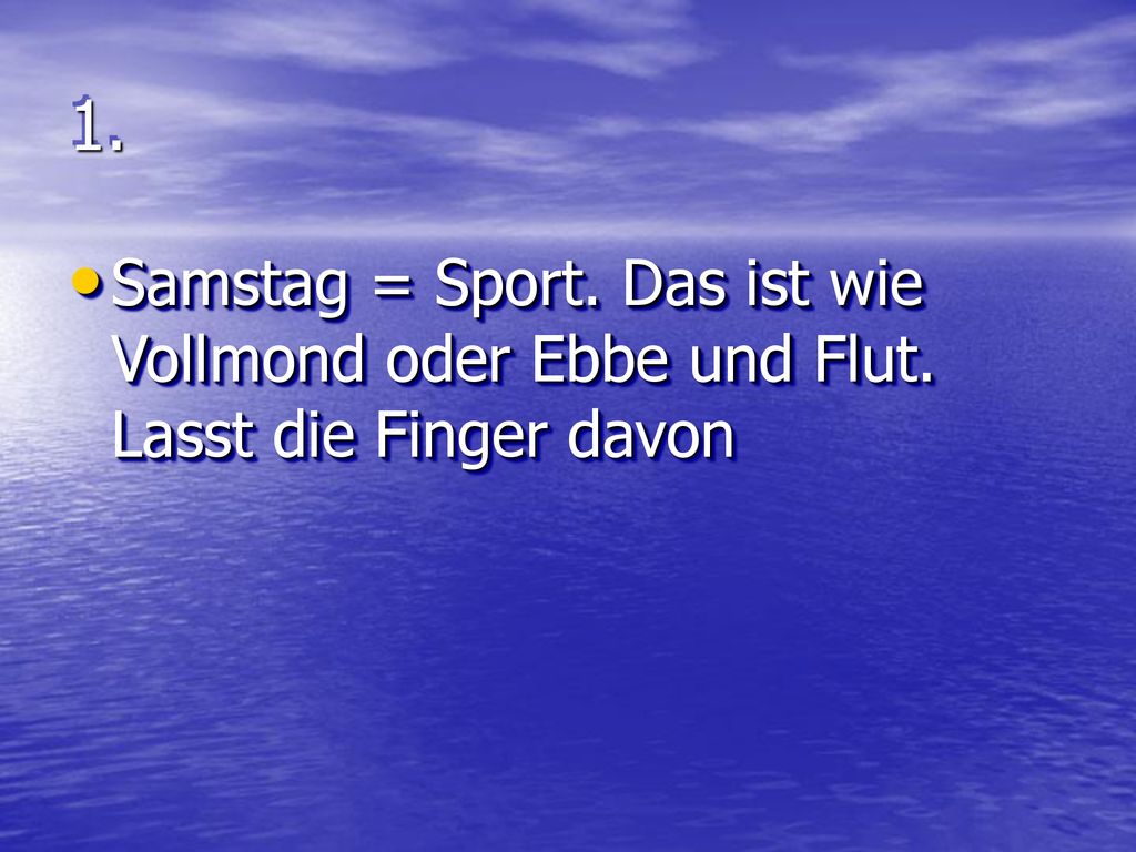 1. Samstag = Sport. Das ist wie Vollmond oder Ebbe und Flut. Lasst die Finger davon