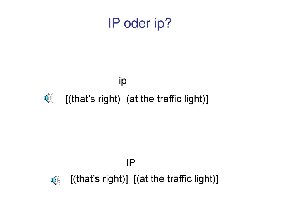 IP oder ip ip [(that’s right) (at the traffic light)] IP
