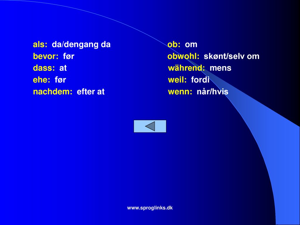 während: mens dass: at ehe: før bevor: før ob: om weil: fordi