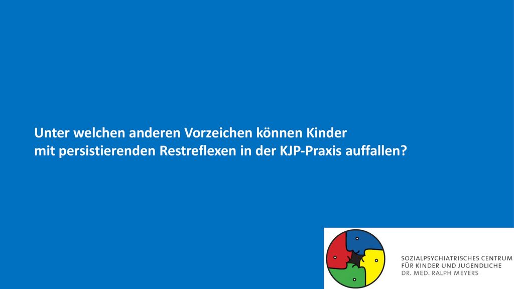Unter welchen anderen Vorzeichen können Kinder mit persistierenden Restreflexen in der KJP-Praxis auffallen