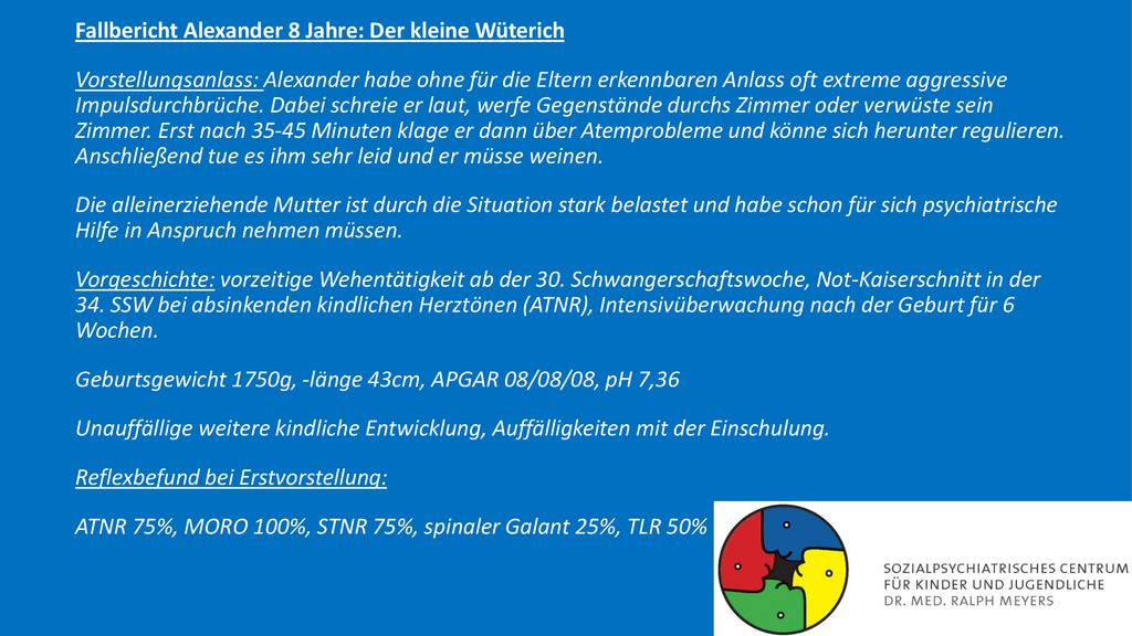 Fallbericht Alexander 8 Jahre: Der kleine Wüterich Vorstellungsanlass: Alexander habe ohne für die Eltern erkennbaren Anlass oft extreme aggressive Impulsdurchbrüche.