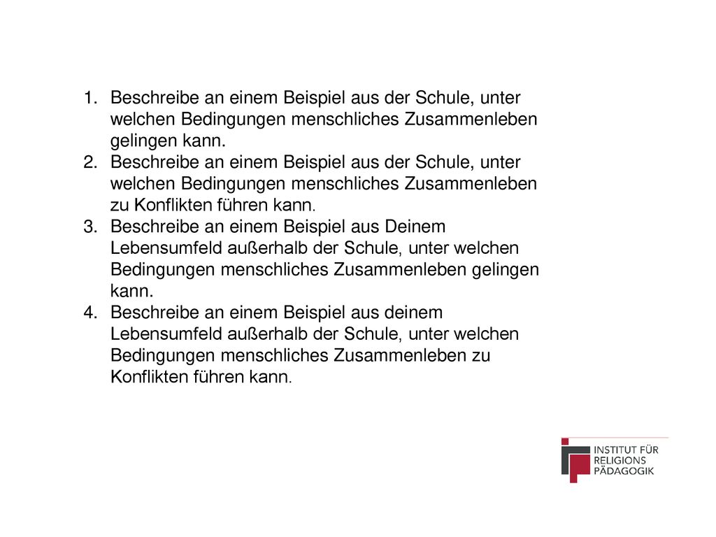 Beschreibe an einem Beispiel aus der Schule, unter welchen Bedingungen menschliches Zusammenleben gelingen kann.