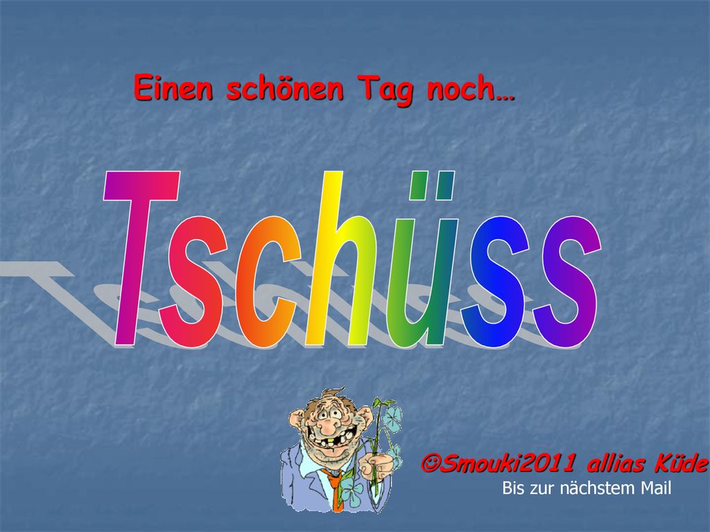 Tschüss Einen schönen Tag noch… Smouki2011 allias Küde