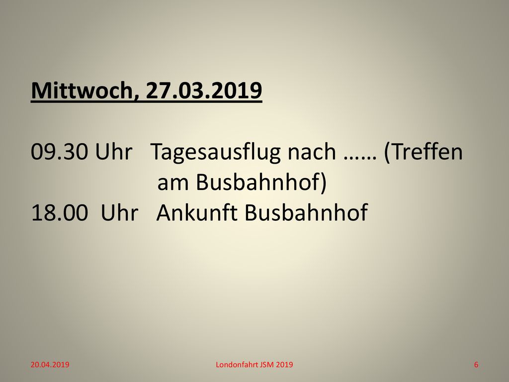 Mittwoch, Uhr Tagesausflug nach …… (Treffen am Busbahnhof) Uhr Ankunft Busbahnhof