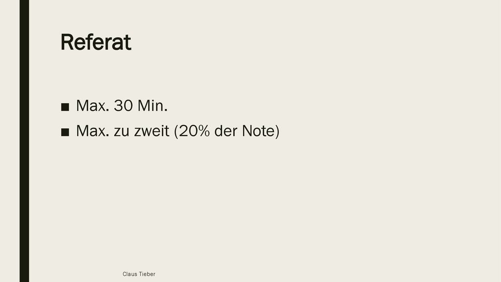 Referat Max. 30 Min. Max. zu zweit (20% der Note) Claus Tieber