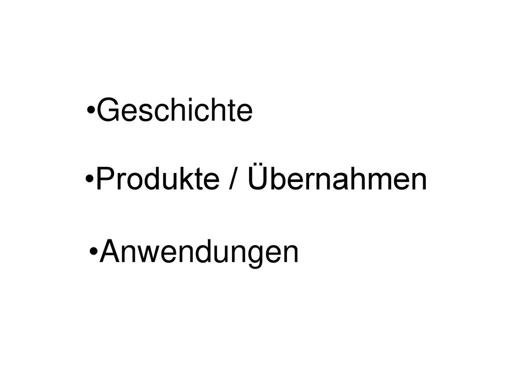 Geschichte Produkte / Übernahmen Anwendungen
