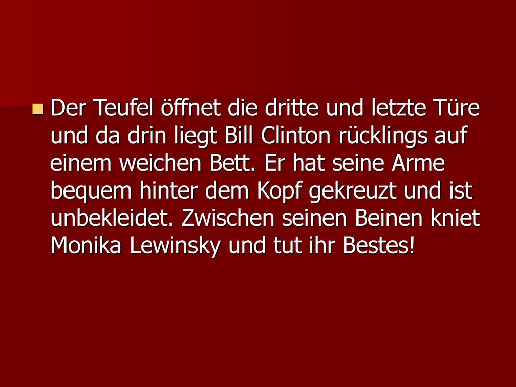 Der Teufel öffnet die dritte und letzte Türe und da drin liegt Bill Clinton rücklings auf einem weichen Bett.