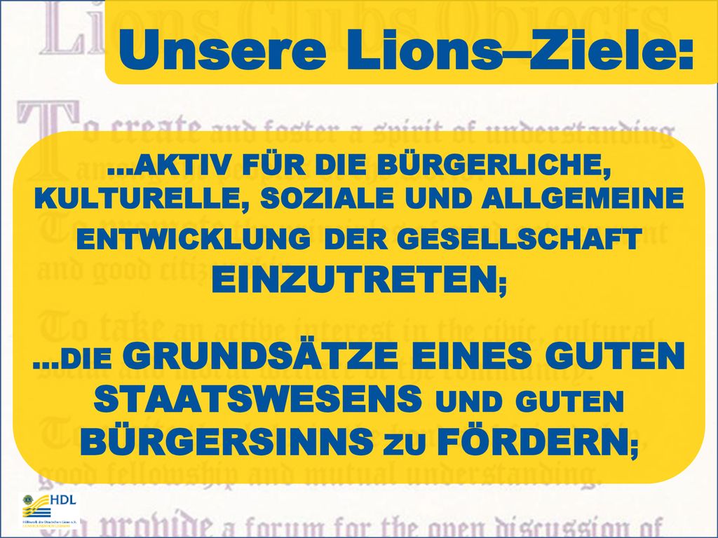 Unsere Lions–Ziele: …AKTIV FÜR DIE BÜRGERLICHE, KULTURELLE, SOZIALE UND ALLGEMEINE ENTWICKLUNG DER GESELLSCHAFT EINZUTRETEN;