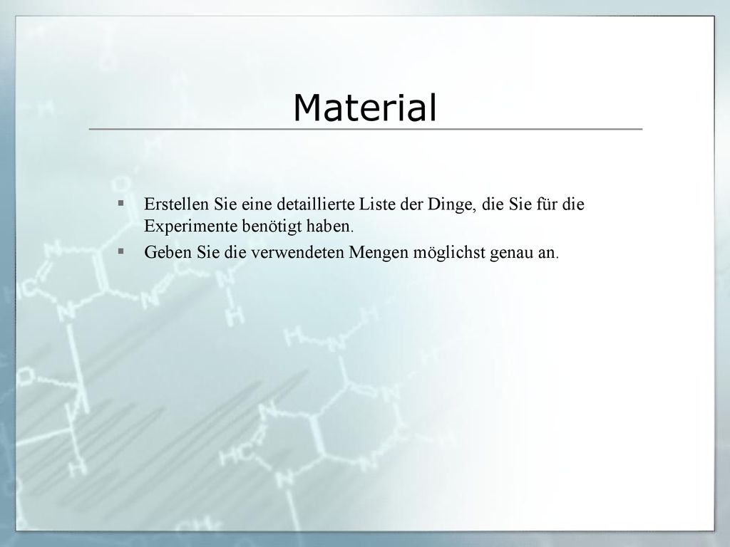 Material Erstellen Sie eine detaillierte Liste der Dinge, die Sie für die Experimente benötigt haben.