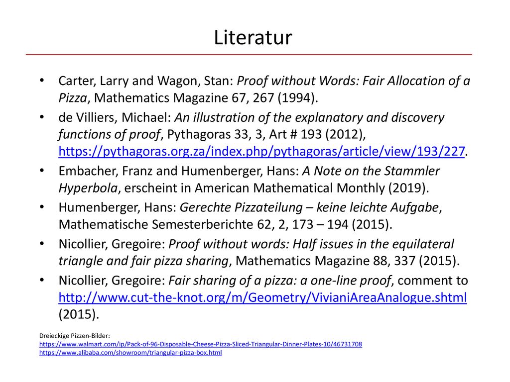 Literatur Carter, Larry and Wagon, Stan: Proof without Words: Fair Allocation of a Pizza, Mathematics Magazine 67, 267 (1994).