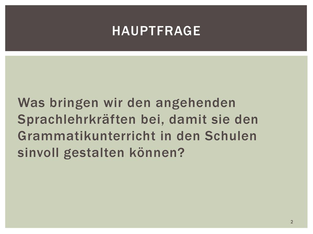Hauptfrage Was bringen wir den angehenden Sprachlehrkräften bei, damit sie den Grammatikunterricht in den Schulen sinvoll gestalten können