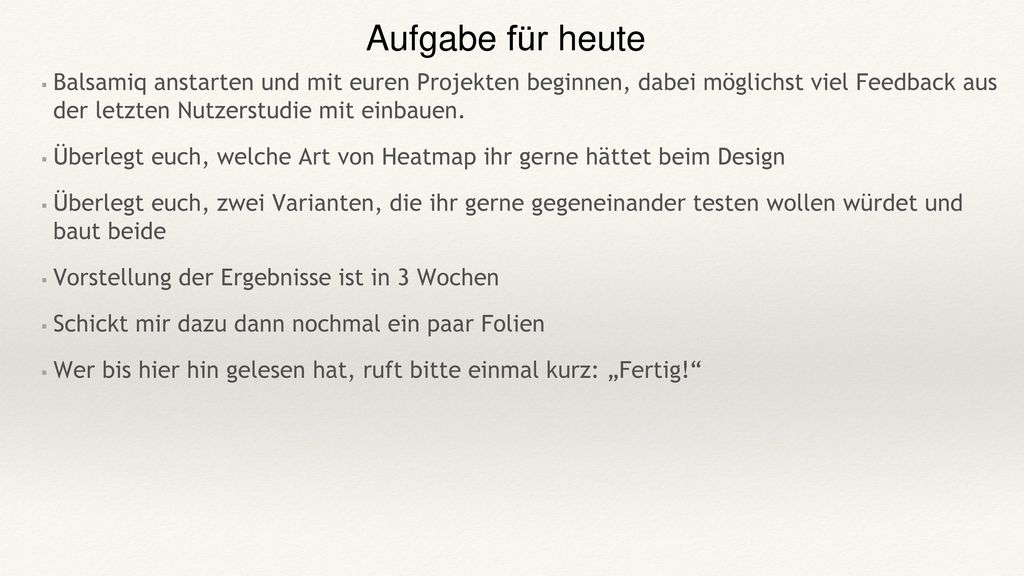 Aufgabe für heute Balsamiq anstarten und mit euren Projekten beginnen, dabei möglichst viel Feedback aus der letzten Nutzerstudie mit einbauen.