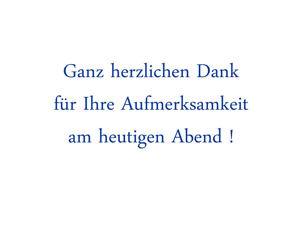 Ganz herzlichen Dank für Ihre Aufmerksamkeit am heutigen Abend !