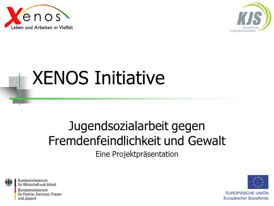 XENOS Initiative Jugendsozialarbeit gegen Fremdenfeindlichkeit und Gewalt Eine Projektpräsentation
