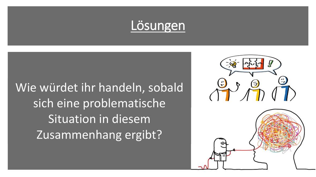 Lösungen Wie würdet ihr handeln, sobald sich eine problematische Situation in diesem Zusammenhang ergibt