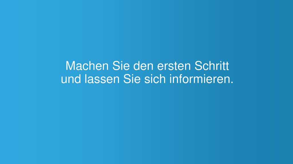 Machen Sie den ersten Schritt und lassen Sie sich informieren.