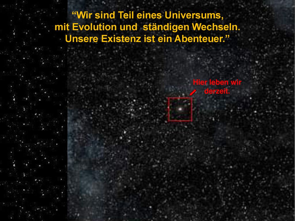 Wir sind Teil eines Universums, mit Evolution und ständigen Wechseln.