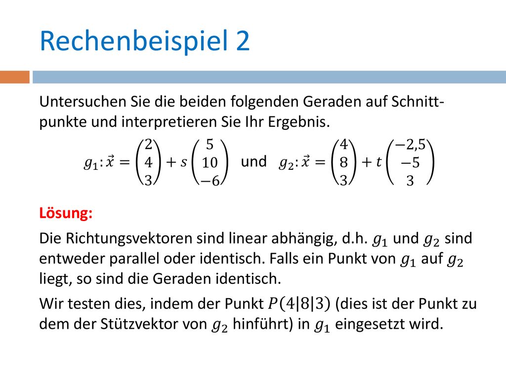 Rechenbeispiel 2 Untersuchen Sie die beiden folgenden Geraden auf Schnitt- punkte und interpretieren Sie Ihr Ergebnis.