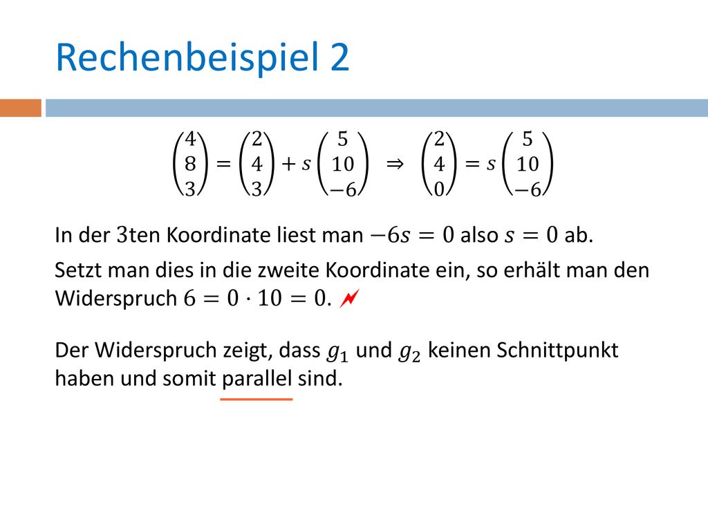 Rechenbeispiel 2 In der 3ten Koordinate liest man −6𝑠=0 also 𝑠=0 ab.