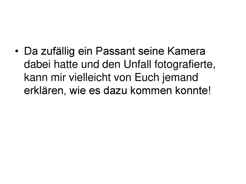 Da zufällig ein Passant seine Kamera dabei hatte und den Unfall fotografierte, kann mir vielleicht von Euch jemand erklären, wie es dazu kommen konnte!