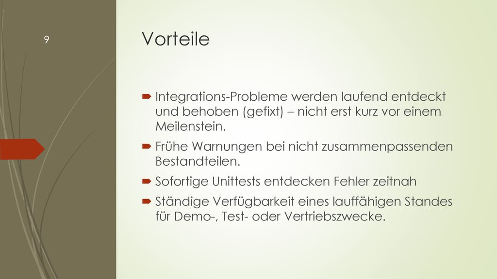 Vorteile Integrations-Probleme werden laufend entdeckt und behoben (gefixt) – nicht erst kurz vor einem Meilenstein.