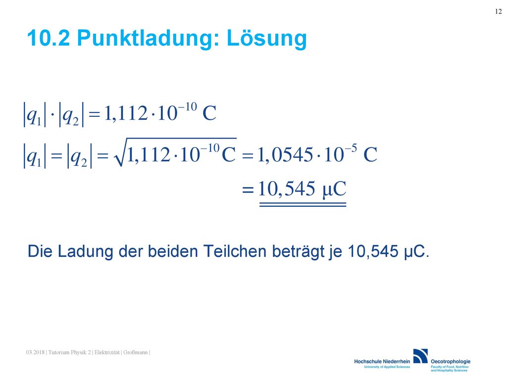 10.2 Punktladung: Lösung Die Ladung der beiden Teilchen beträgt je 10,545 µC.