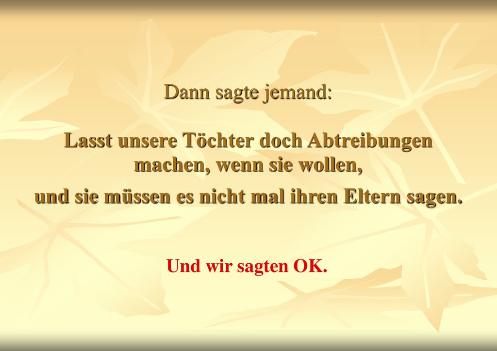 Dann sagte jemand: Lasst unsere Töchter doch Abtreibungen machen, wenn sie wollen, und sie müssen es nicht mal ihren Eltern sagen.