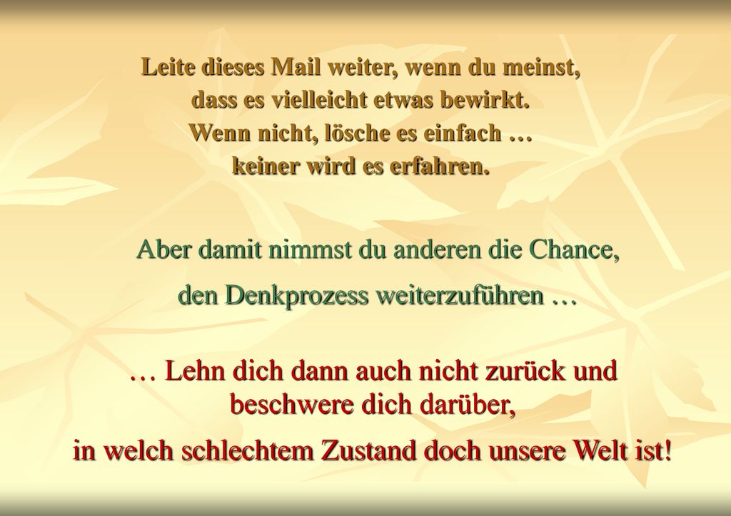 Leite dieses Mail weiter, wenn du meinst, dass es vielleicht etwas bewirkt. Wenn nicht, lösche es einfach … keiner wird es erfahren.